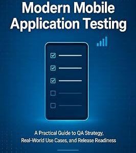 Modern Mobile Application Testing: A Practical Guide to QA Strategy, Real-World Use Cases, and Release Readiness