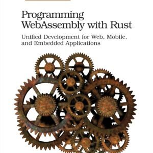 Programming WebAssembly with Rust: Unified Development for Web, Mobile, and Embedded Applications